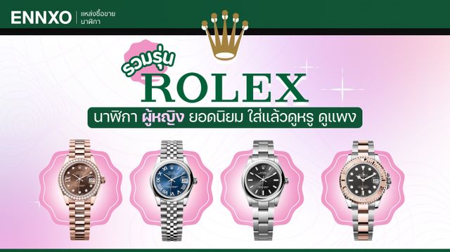 รวมนาฬิกา Rolex ผู้หญิง รุ่นยอดนิยม น่าลงทุน ราคาไม่ตก