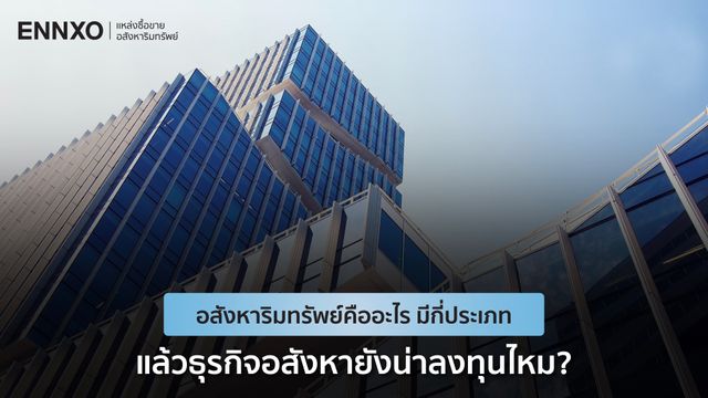 อสังหาริมทรัพย์คืออะไร มีกี่ประเภท และธุรกิจอสังหายังน่าลงทุนไหม 